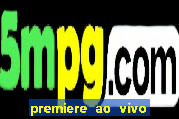 premiere ao vivo corinthians gratis